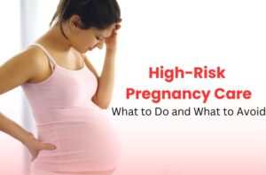 High-Risk Pregnancy Care: What to Do and What to Avoid
