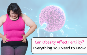 Can Obesity Affect Fertility? Everything You Need to Know