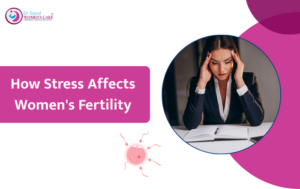 The Effects of Stress on Women's Fertility and Conception